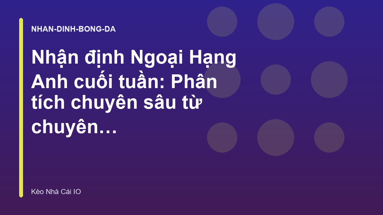 Read more about the article Nhận định Ngoại Hạng Anh cuối tuần: Phân tích chuyên sâu từ chuyên gia