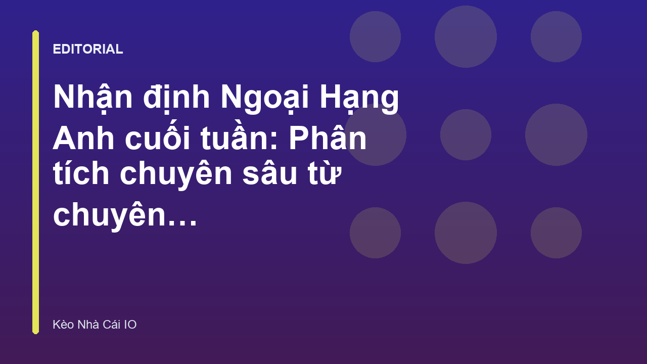 Nhận định bóng đá Ngoại Hạng Anh cuối tuần