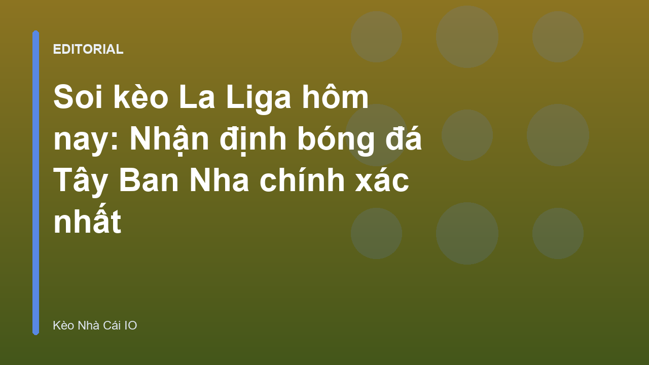 Chuyên gia soi kèo La Liga phân tích trận đấu